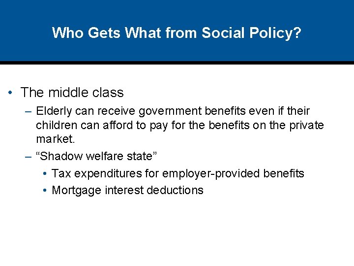 Who Gets What from Social Policy? • The middle class – Elderly can receive