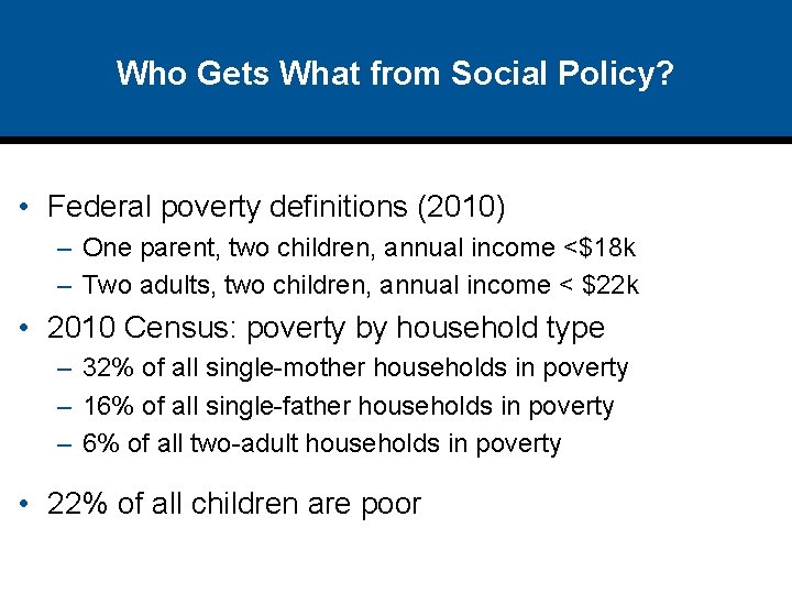 Who Gets What from Social Policy? • Federal poverty definitions (2010) – One parent,
