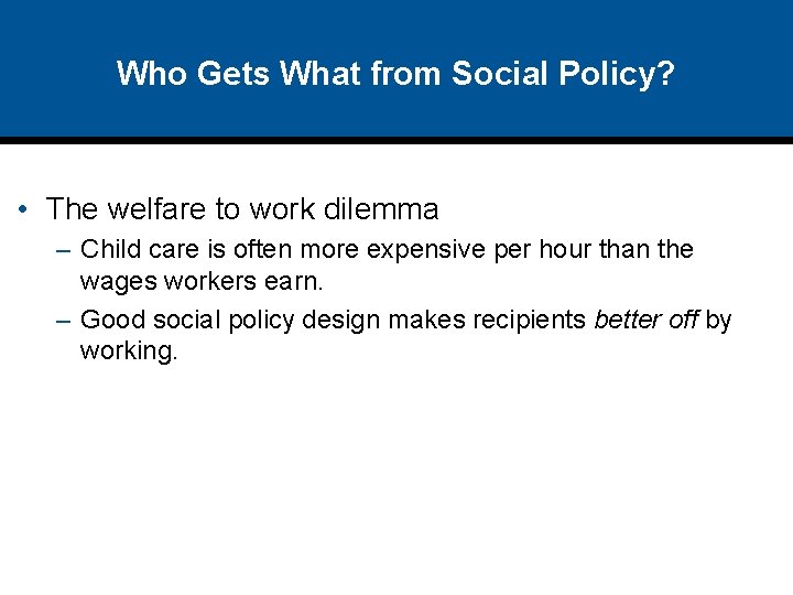 Who Gets What from Social Policy? • The welfare to work dilemma – Child