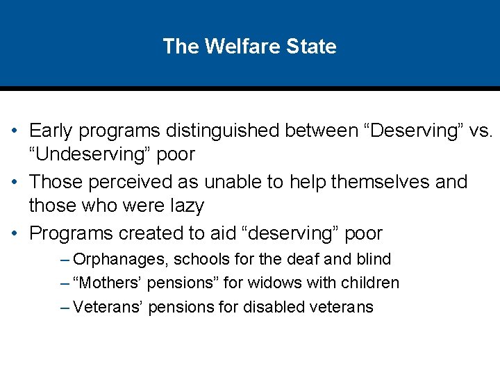 The Welfare State • Early programs distinguished between “Deserving” vs. “Undeserving” poor • Those