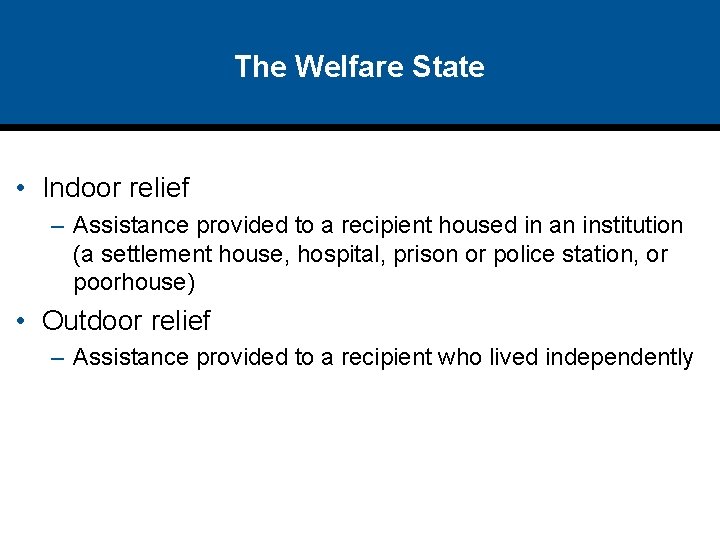 The Welfare State • Indoor relief – Assistance provided to a recipient housed in