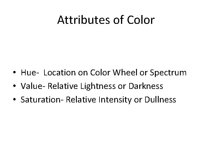 Attributes of Color • Hue- Location on Color Wheel or Spectrum • Value- Relative