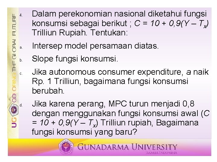 4. Dalam perekonomian nasional diketahui fungsi konsumsi sebagai berikut ; C = 10 +