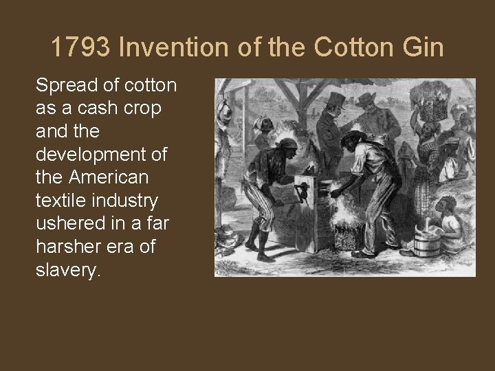 1793 Invention of the Cotton Gin Spread of cotton as a cash crop and