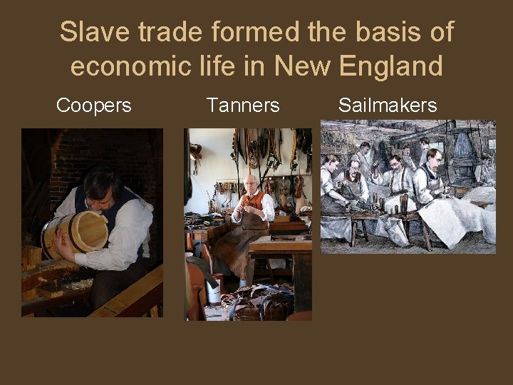 Slave trade formed the basis of economic life in New England Coopers Tanners Sailmakers