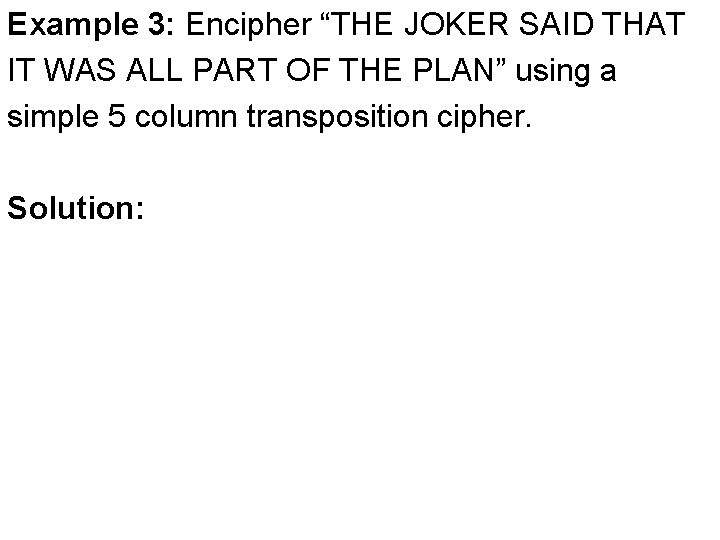 Example 3: Encipher “THE JOKER SAID THAT IT WAS ALL PART OF THE PLAN”