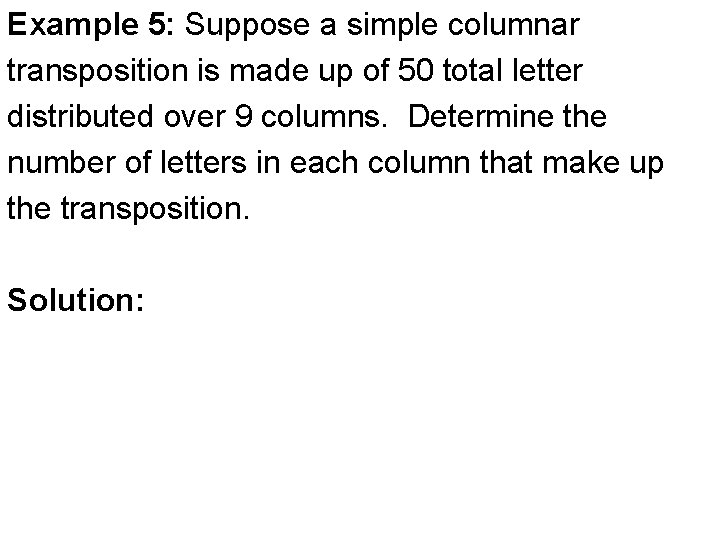 Example 5: Suppose a simple columnar transposition is made up of 50 total letter