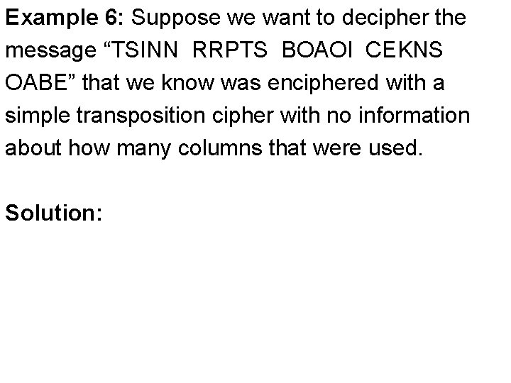 Example 6: Suppose we want to decipher the message “TSINN RRPTS BOAOI CEKNS OABE”