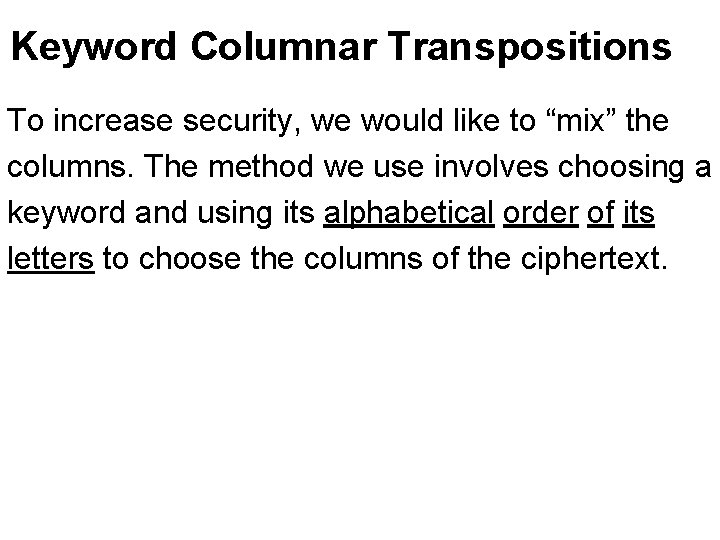 Keyword Columnar Transpositions To increase security, we would like to “mix” the columns. The