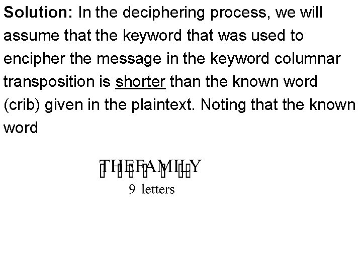 Solution: In the deciphering process, we will assume that the keyword that was used