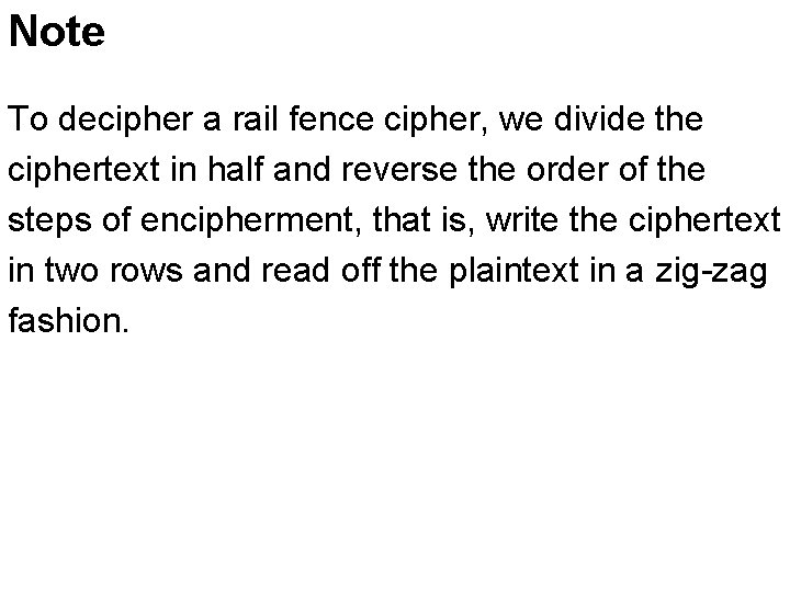 Note To decipher a rail fence cipher, we divide the ciphertext in half and