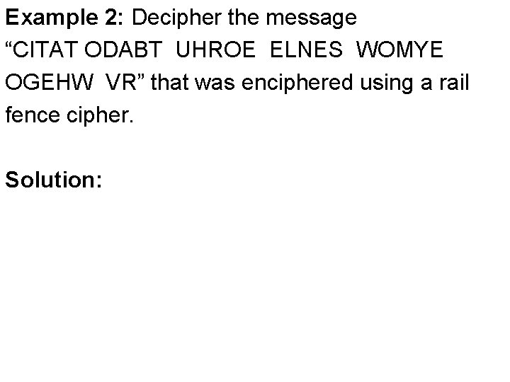 Example 2: Decipher the message “CITAT ODABT UHROE ELNES WOMYE OGEHW VR” that was