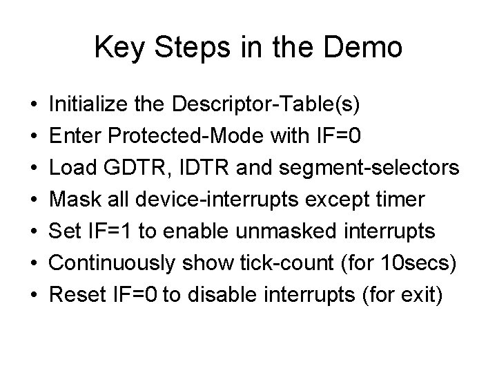 Key Steps in the Demo • • Initialize the Descriptor-Table(s) Enter Protected-Mode with IF=0