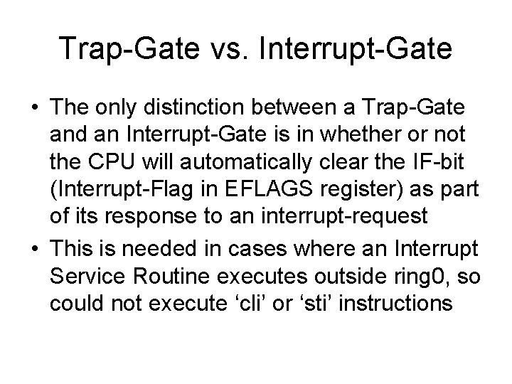 Trap-Gate vs. Interrupt-Gate • The only distinction between a Trap-Gate and an Interrupt-Gate is