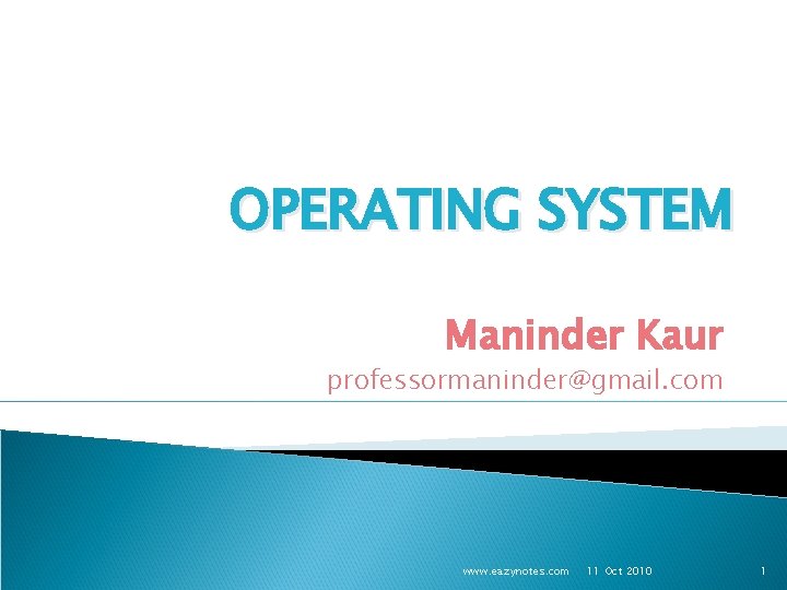 OPERATING SYSTEM Maninder Kaur professormaninder@gmail. com www. eazynotes. com 11 Oct 2010 1 