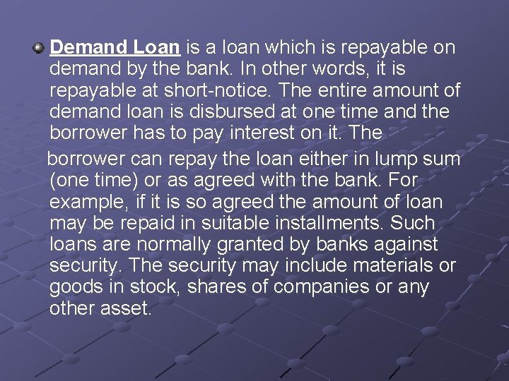 Demand Loan is a loan which is repayable on demand by the bank. In