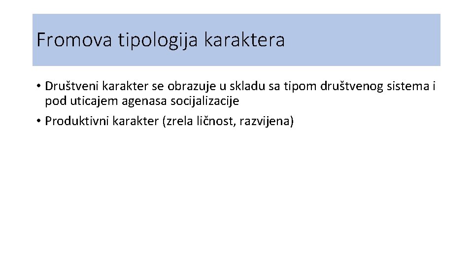 Fromova tipologija karaktera • Društveni karakter se obrazuje u skladu sa tipom društvenog sistema Fromova tipologija karaktera • Društveni karakter se obrazuje u skladu sa tipom društvenog sistema