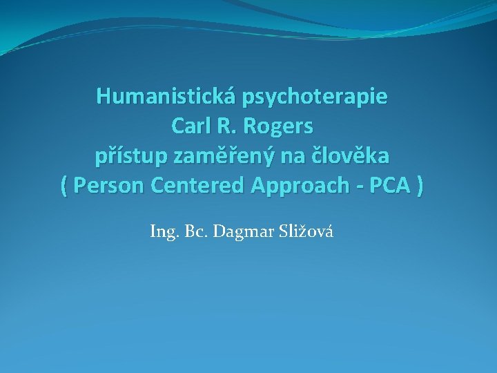 Humanistická psychoterapie Carl R. Rogers přístup zaměřený na člověka ( Person Centered Approach -