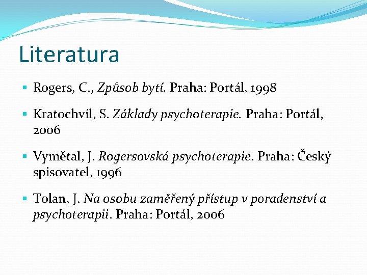 Literatura § Rogers, C. , Způsob bytí. Praha: Portál, 1998 § Kratochvíl, S. Základy