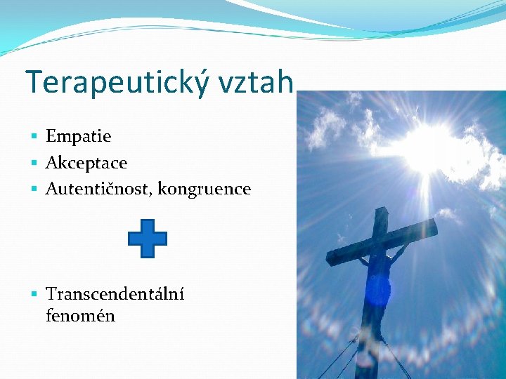 Terapeutický vztah § Empatie § Akceptace § Autentičnost, kongruence § Transcendentální fenomén 