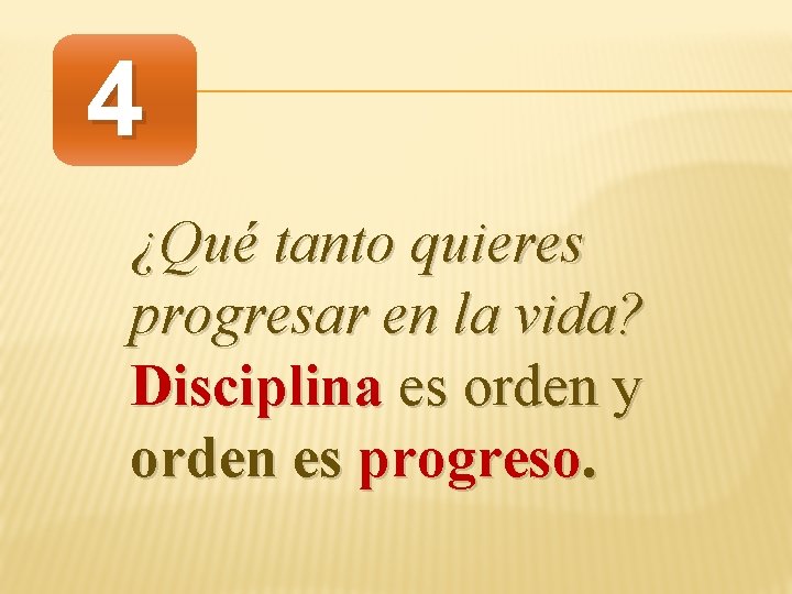 4 ¿Qué tanto quieres progresar en la vida? Disciplina es orden y orden es