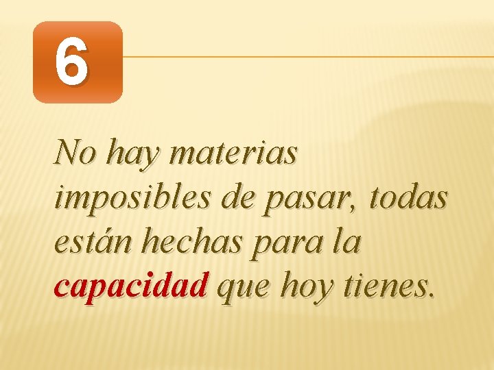 6 No hay materias imposibles de pasar, todas están hechas para la capacidad que