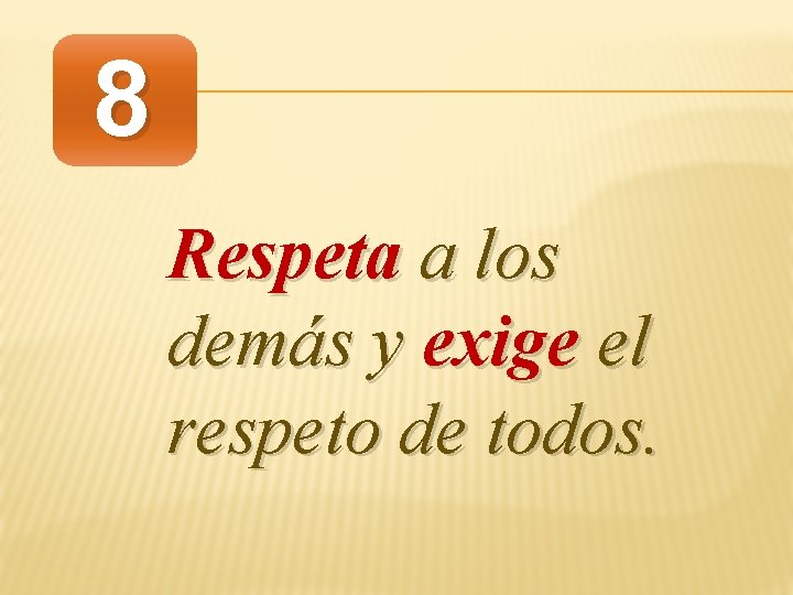 8 Respeta a los demás y exige el respeto de todos. 