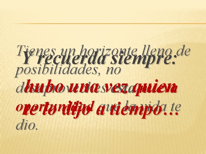 Tienes un horizonte lleno de Y recuerda siempre: posibilidades, no hubo una vez desaproveches