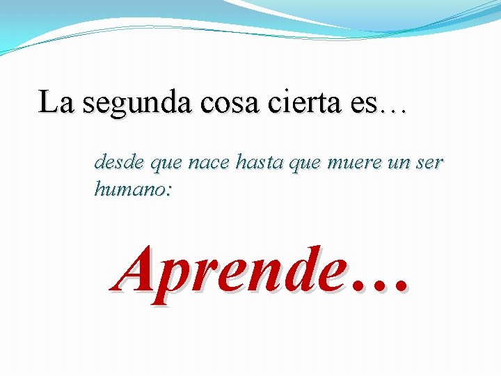 La segunda cosa cierta es… desde que nace hasta que muere un ser humano: