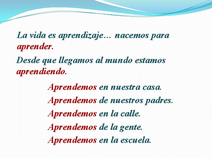 La vida es aprendizaje… nacemos para aprender. Desde que llegamos al mundo estamos aprendiendo.