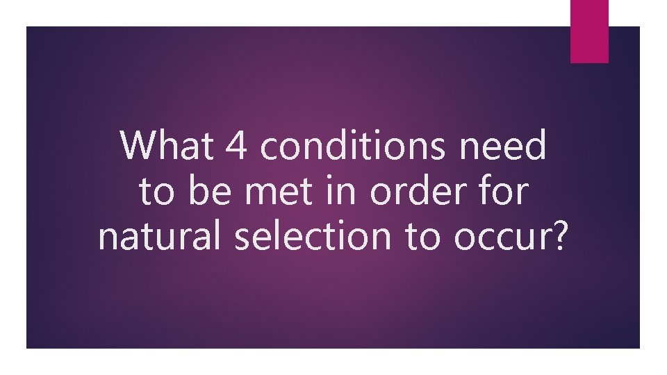 What 4 conditions need to be met in order for natural selection to occur?