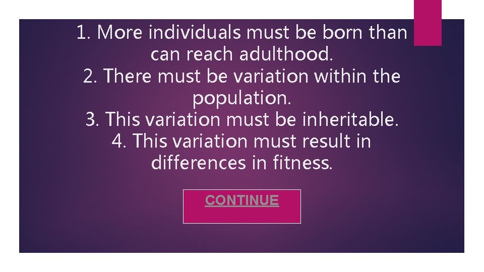 1. More individuals must be born than can reach adulthood. 2. There must be