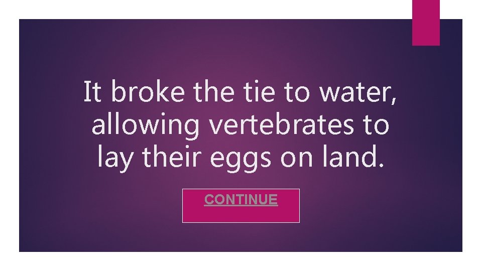 It broke the tie to water, allowing vertebrates to lay their eggs on land.