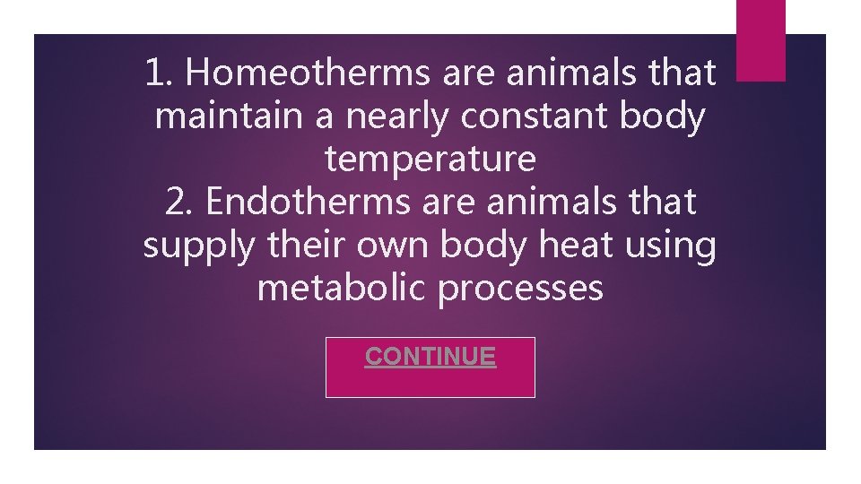 1. Homeotherms are animals that maintain a nearly constant body temperature 2. Endotherms are