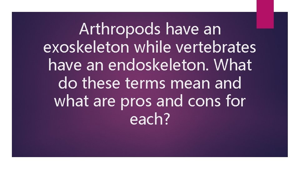Arthropods have an exoskeleton while vertebrates have an endoskeleton. What do these terms mean