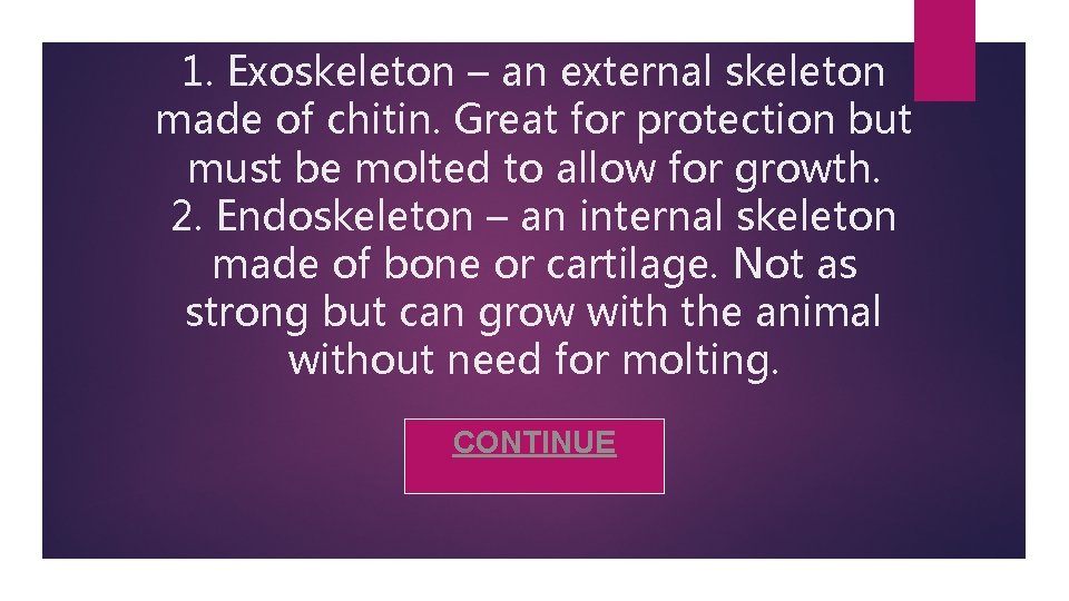 1. Exoskeleton – an external skeleton made of chitin. Great for protection but must