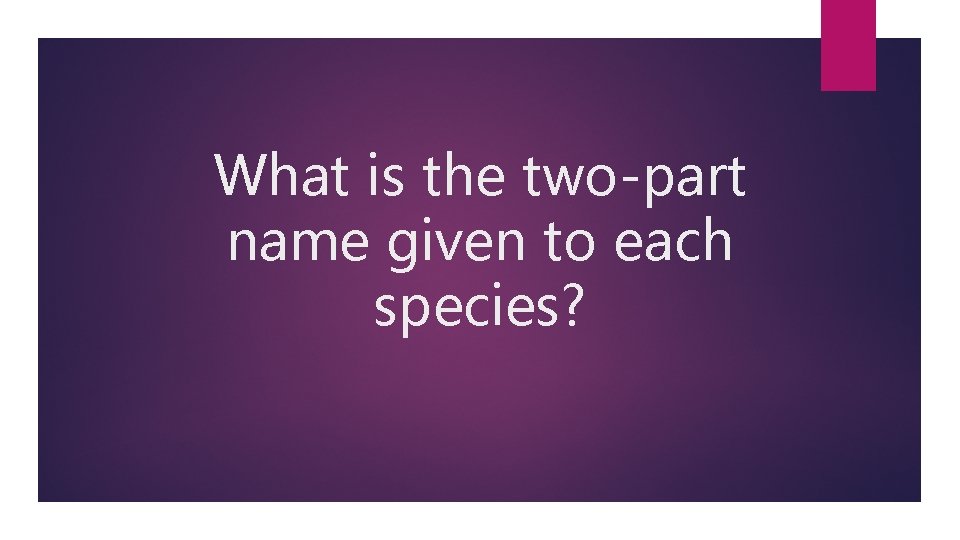 What is the two-part name given to each species? 