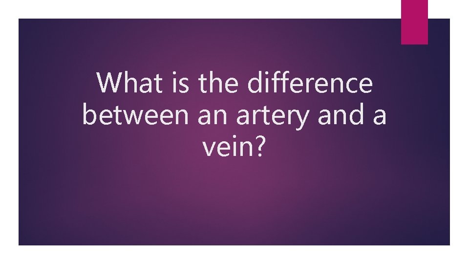 What is the difference between an artery and a vein? 