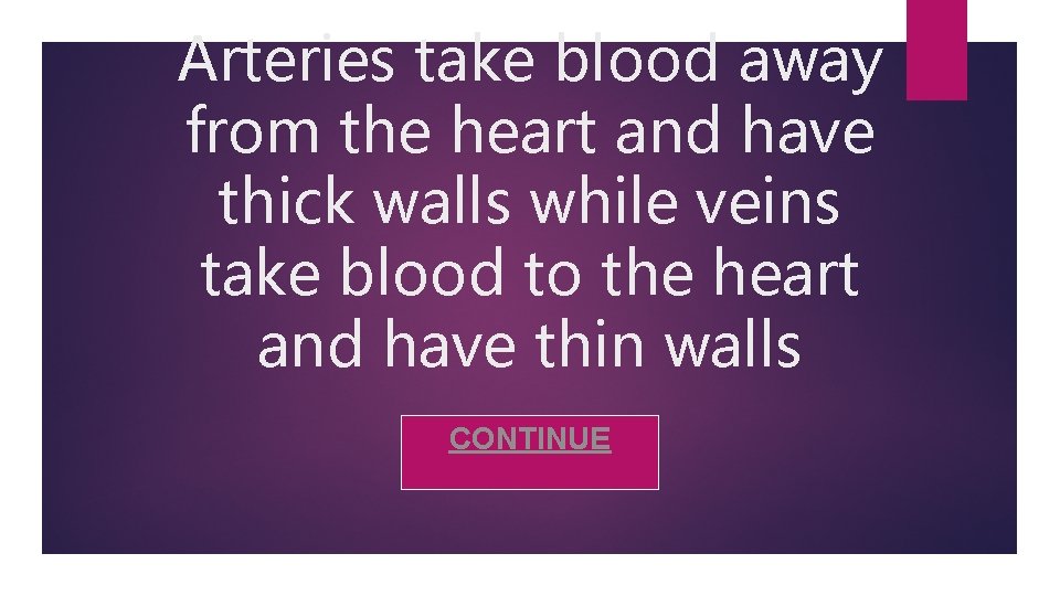 Arteries take blood away from the heart and have thick walls while veins take