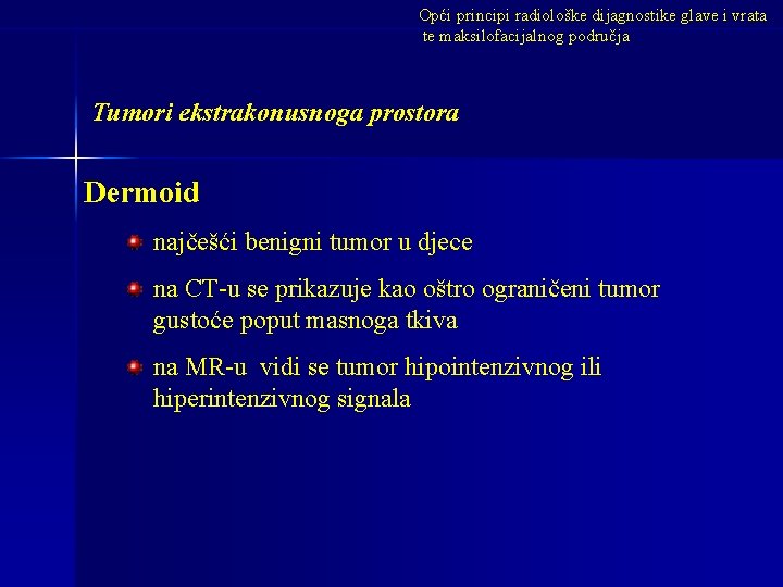 Opći principi radiološke dijagnostike glave i vrata te maksilofacijalnog područja Tumori ekstrakonusnoga prostora Dermoid