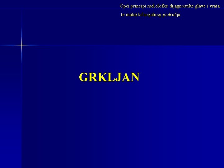 Opći principi radiološke dijagnostike glave i vrata te maksilofacijalnog područja GRKLJAN 