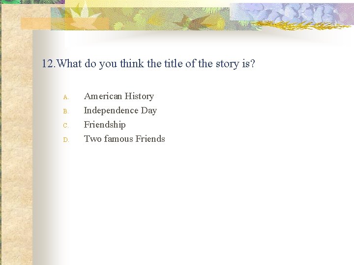 12. What do you think the title of the story is? A. B. C. 12. What do you think the title of the story is? A. B. C.