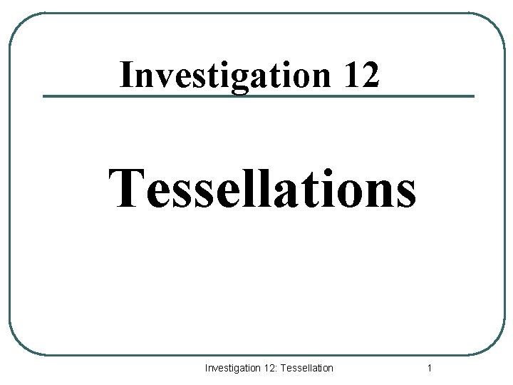 Investigation 12 Tessellations Investigation 12: Tessellation 1 