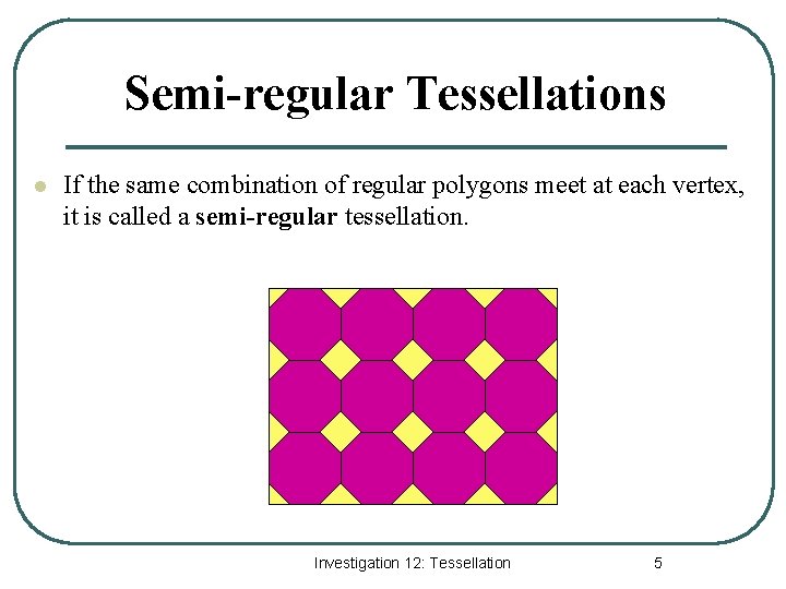 Semi-regular Tessellations l If the same combination of regular polygons meet at each vertex,