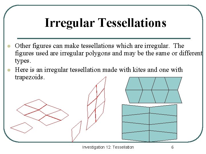 Irregular Tessellations l l Other figures can make tessellations which are irregular. The figures