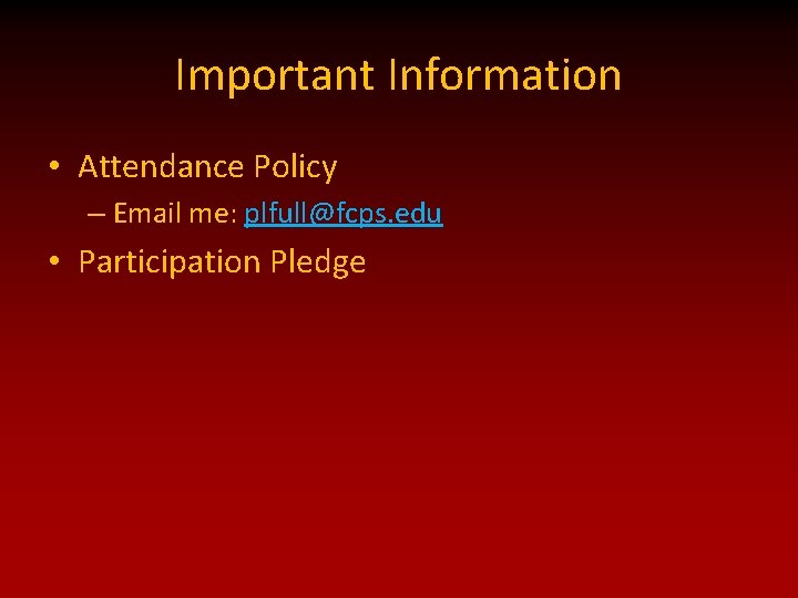 Important Information • Attendance Policy – Email me: plfull@fcps. edu • Participation Pledge 