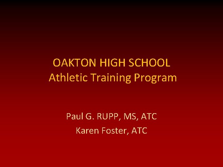OAKTON HIGH SCHOOL Athletic Training Program Paul G. RUPP, MS, ATC Karen Foster, ATC