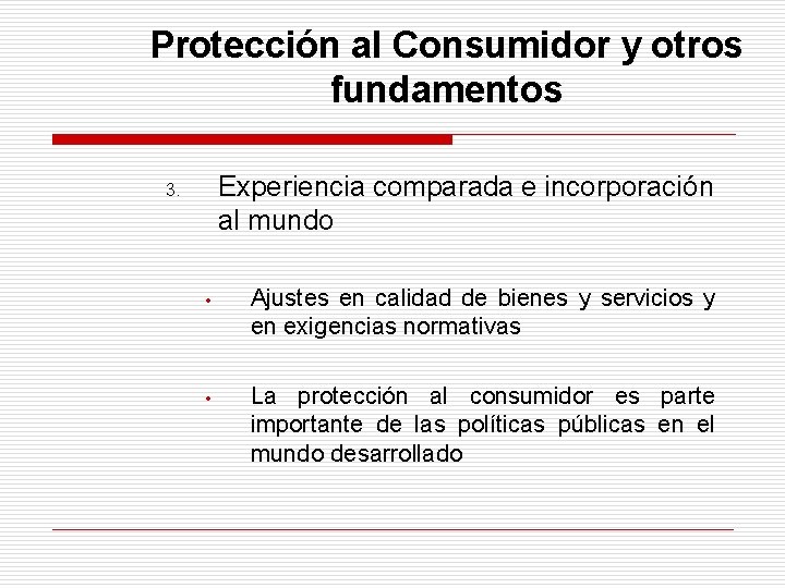 Protección al Consumidor y otros fundamentos Experiencia comparada e incorporación al mundo 3. •