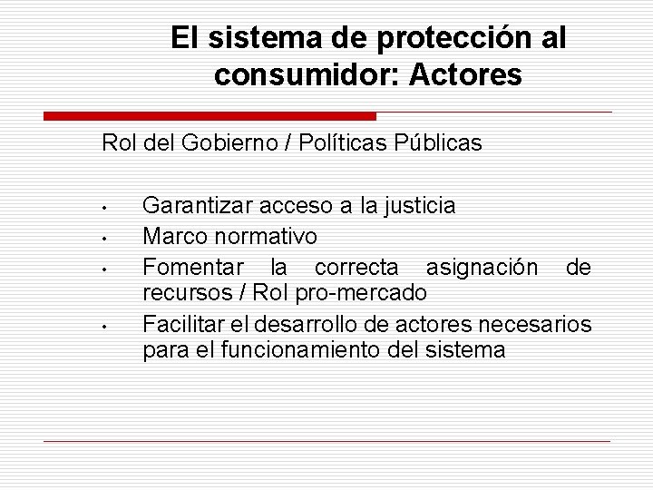 El sistema de protección al consumidor: Actores Rol del Gobierno / Políticas Públicas •