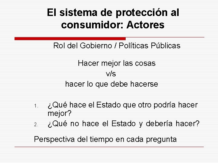 El sistema de protección al consumidor: Actores Rol del Gobierno / Políticas Públicas Hacer